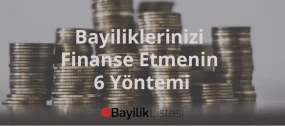 Bayiliklerinizi Finanse Etmenin 6 Yöntemi